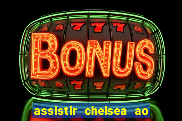 assistir chelsea ao vivo futemax